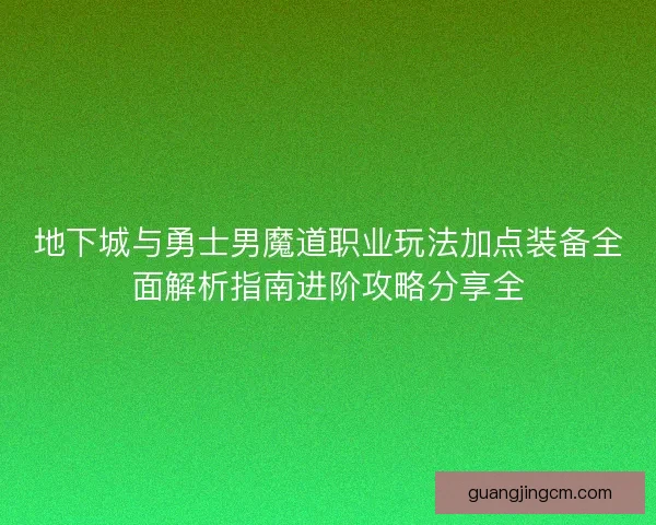 地下城与勇士男魔道职业玩法加点装备全面解析指南进阶攻略分享全